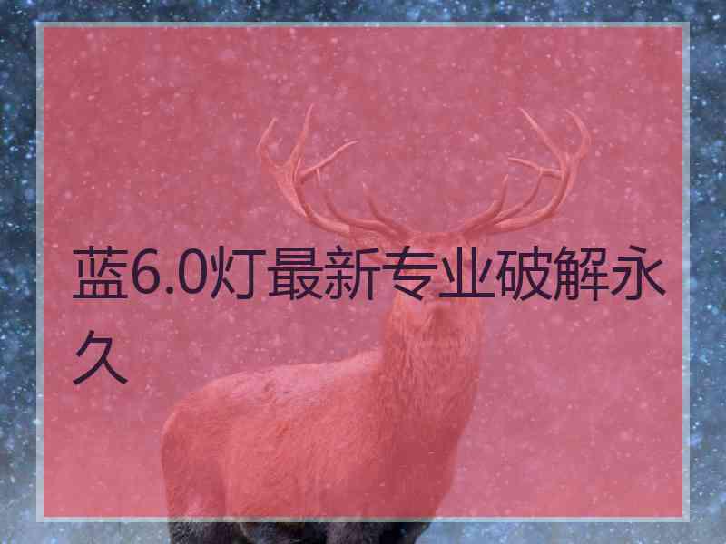 蓝6.0灯最新专业破解永久