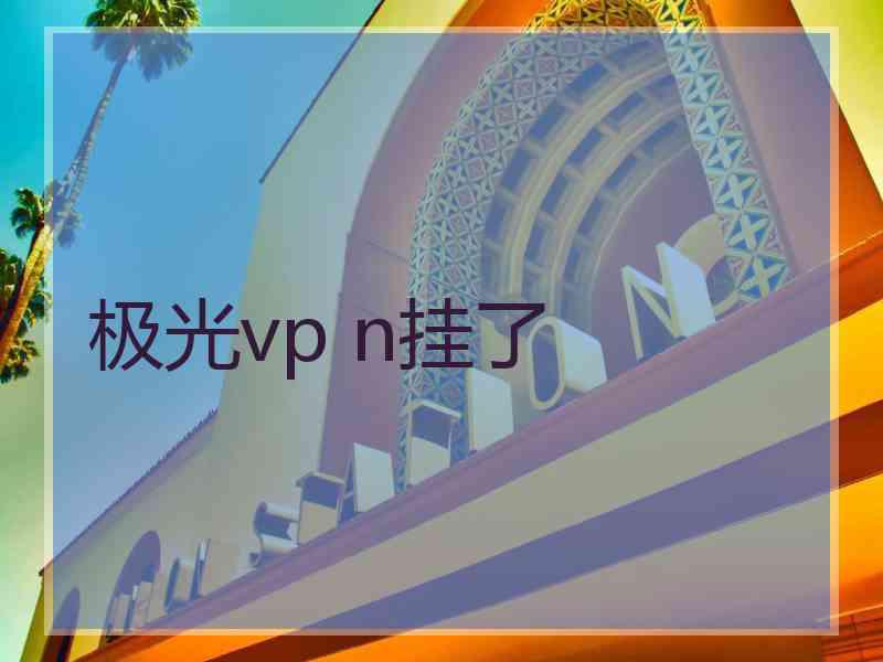 极光vp n挂了