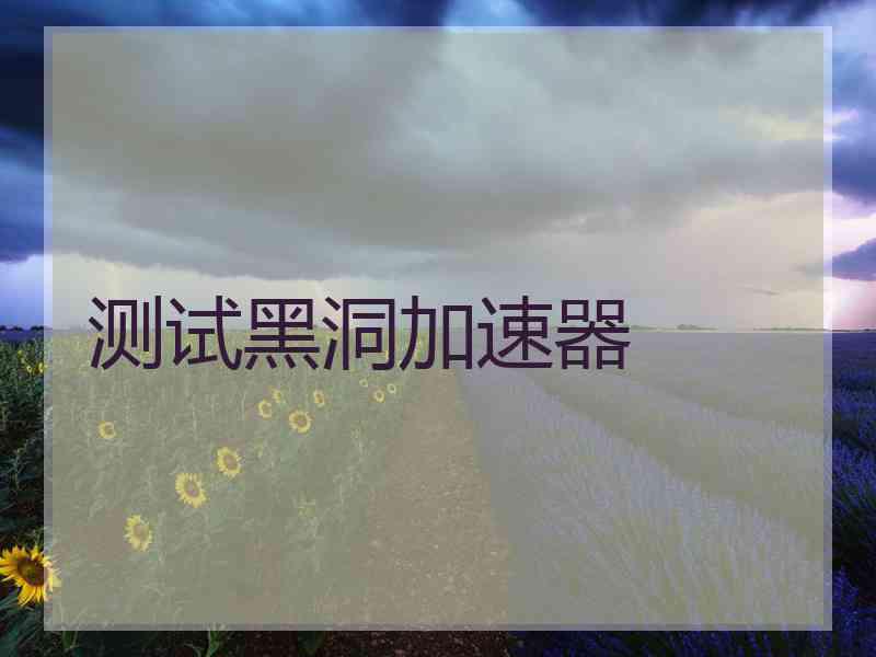 测试黑洞加速器