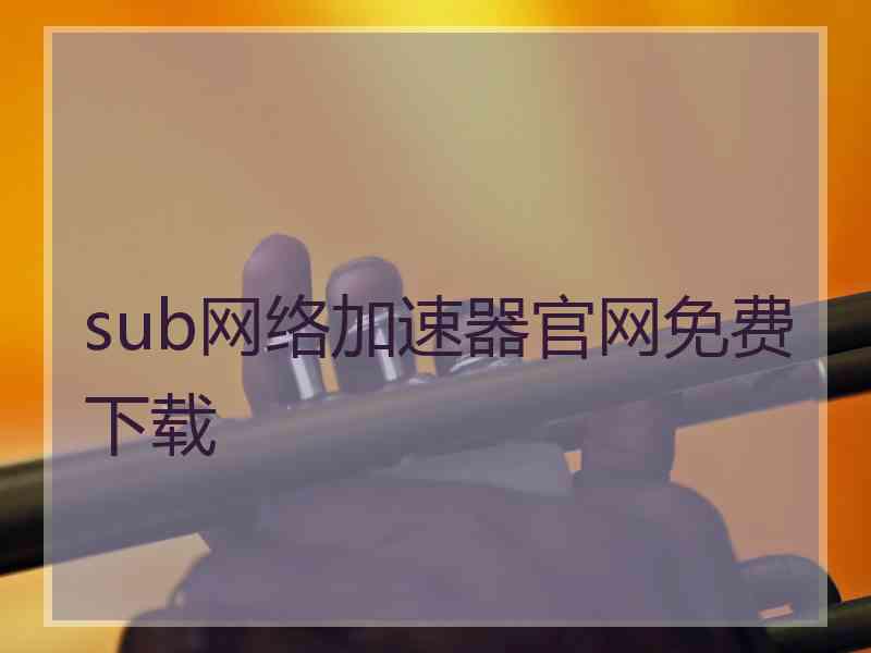 sub网络加速器官网免费下载