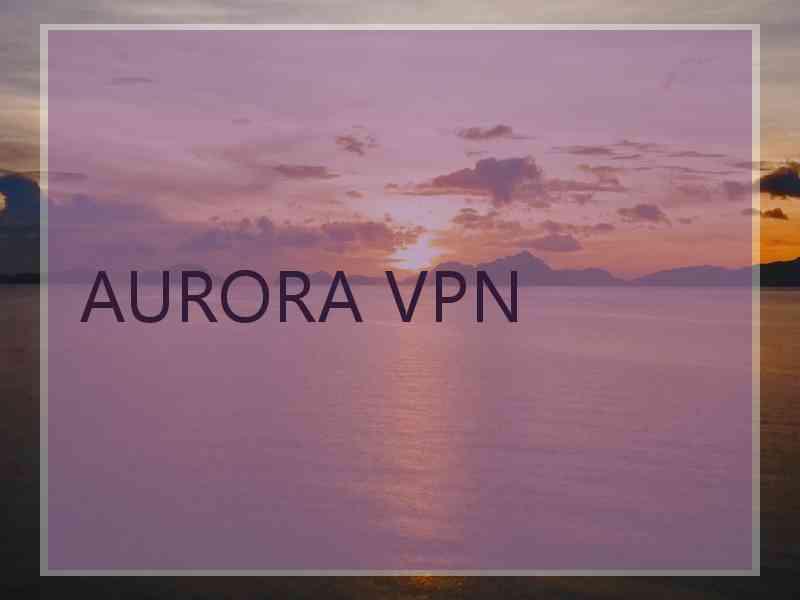 AURORA VPN