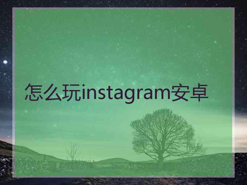 怎么玩instagram安卓