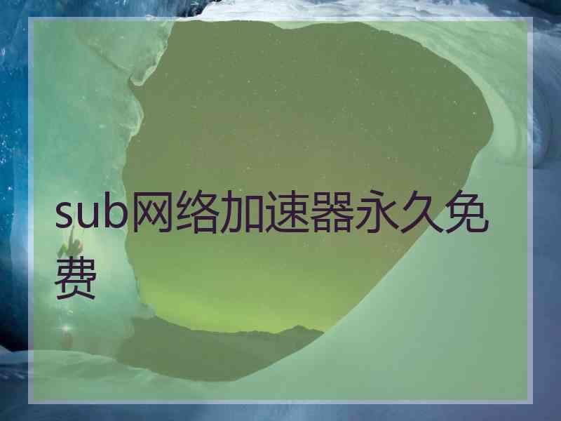 sub网络加速器永久免费
