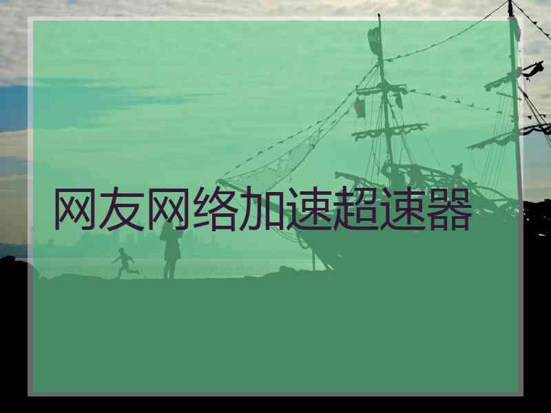 网友网络加速超速器