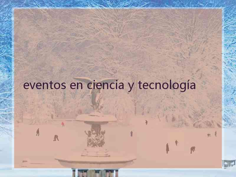 eventos en ciencia y tecnología
