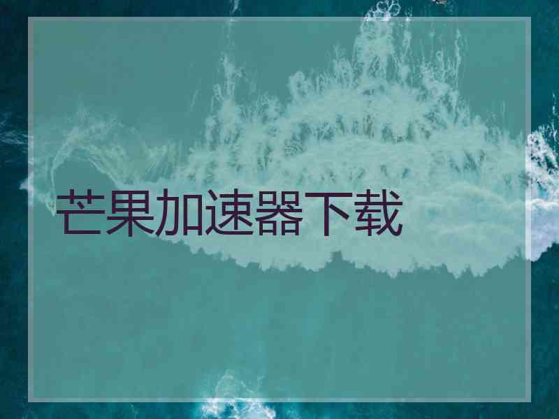 芒果加速器下载