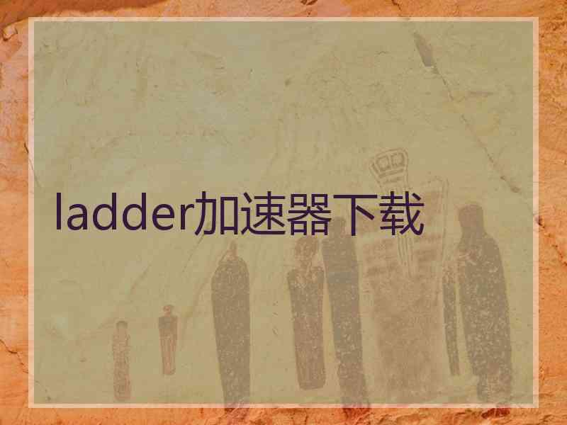 ladder加速器下载
