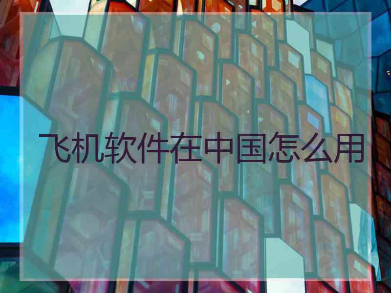 飞机软件在中国怎么用