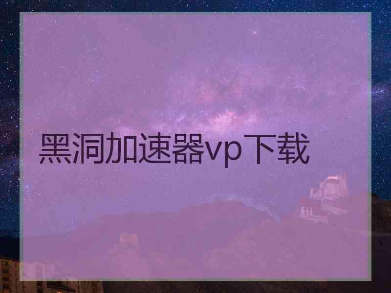 黑洞加速器vp下载