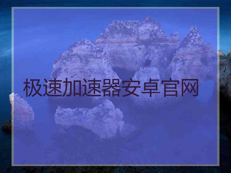极速加速器安卓官网