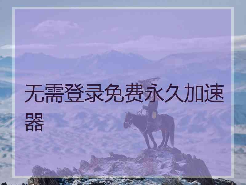 无需登录免费永久加速器
