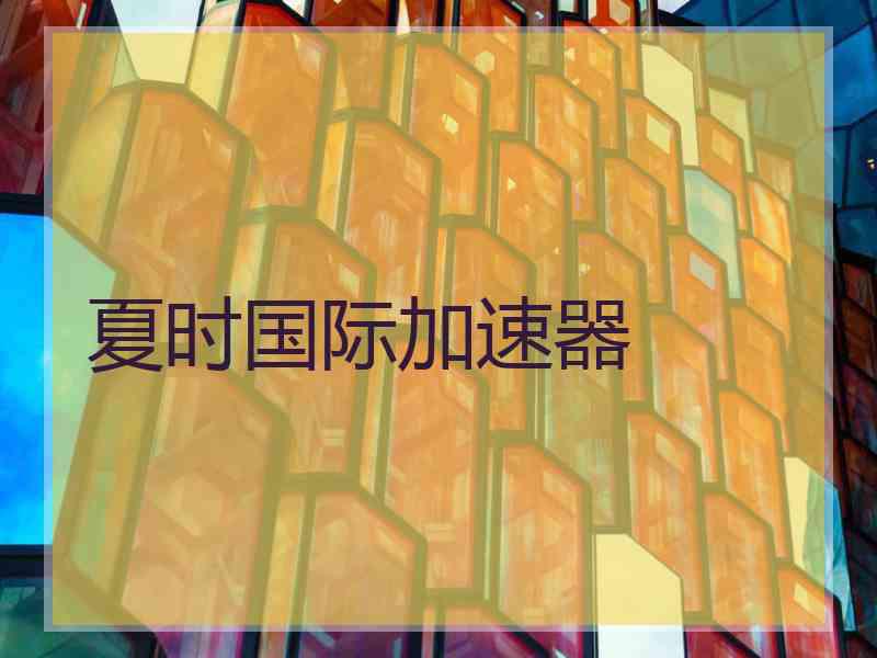 夏时国际加速器