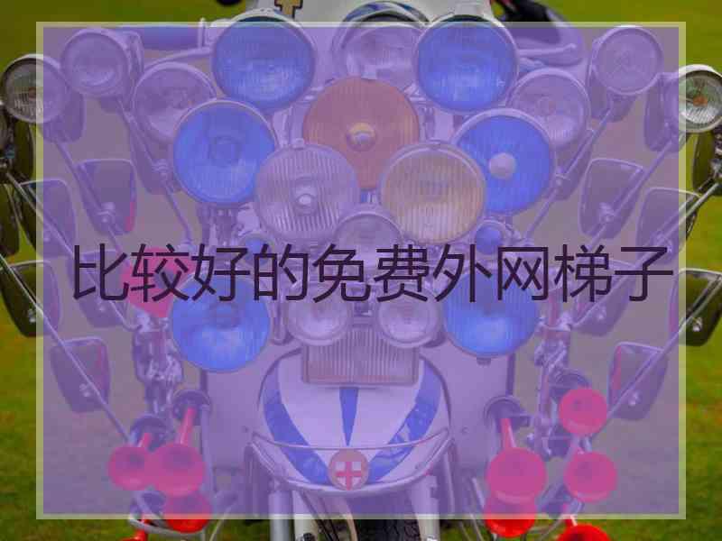 比较好的免费外网梯子