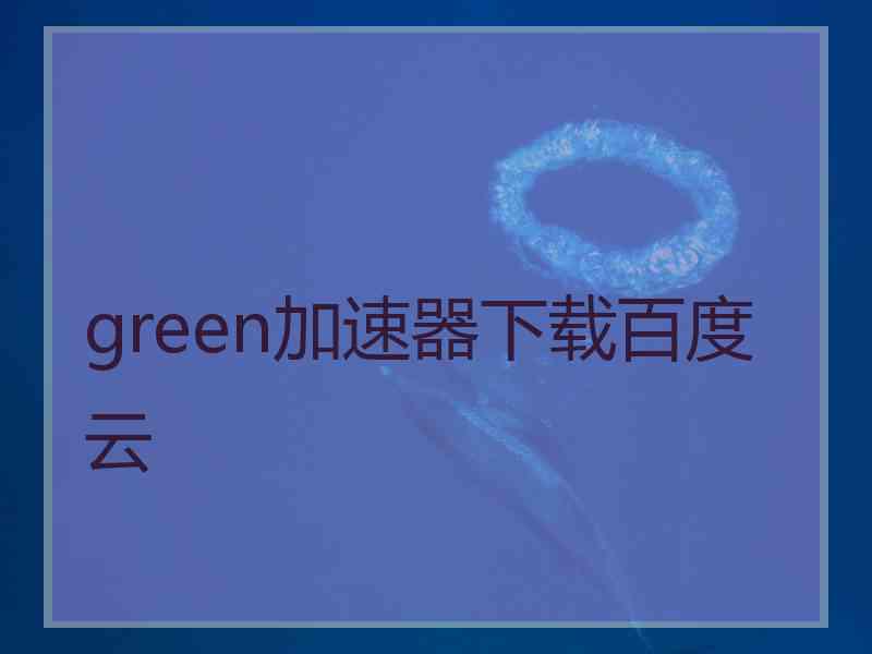 green加速器下载百度云