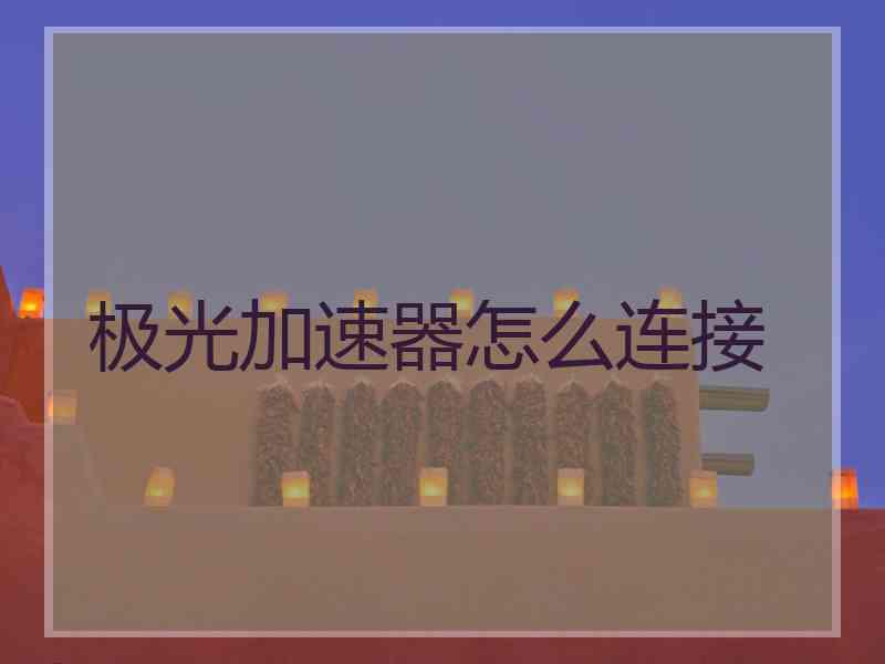 极光加速器怎么连接