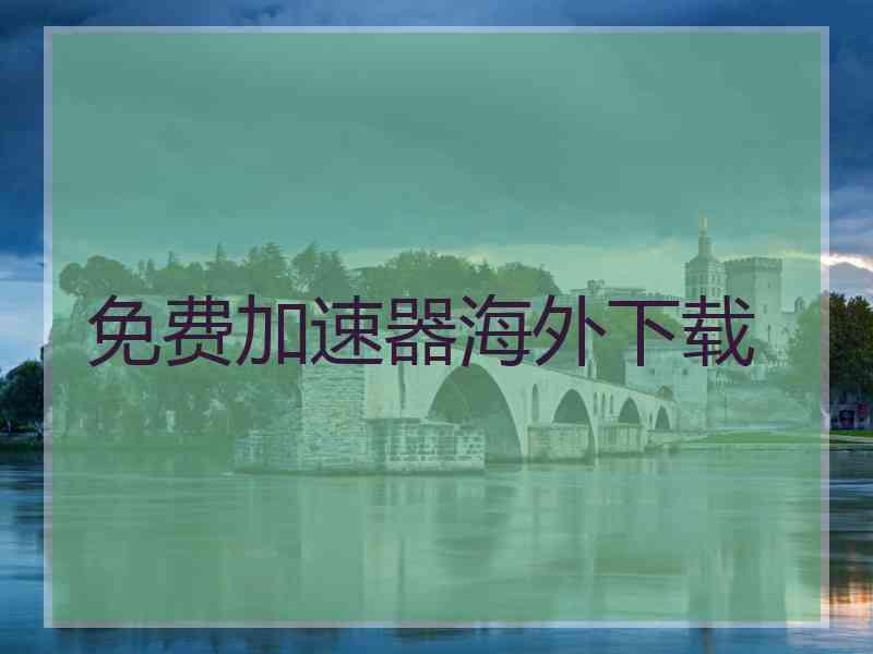免费加速器海外下载