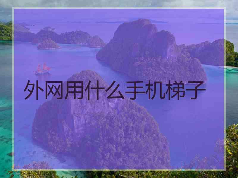 外网用什么手机梯子