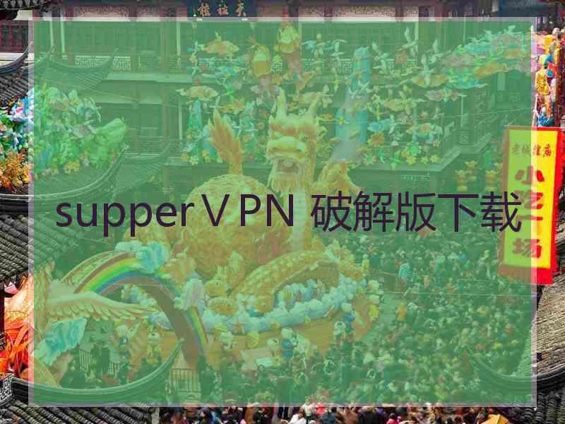 supperⅤPN 破解版下载