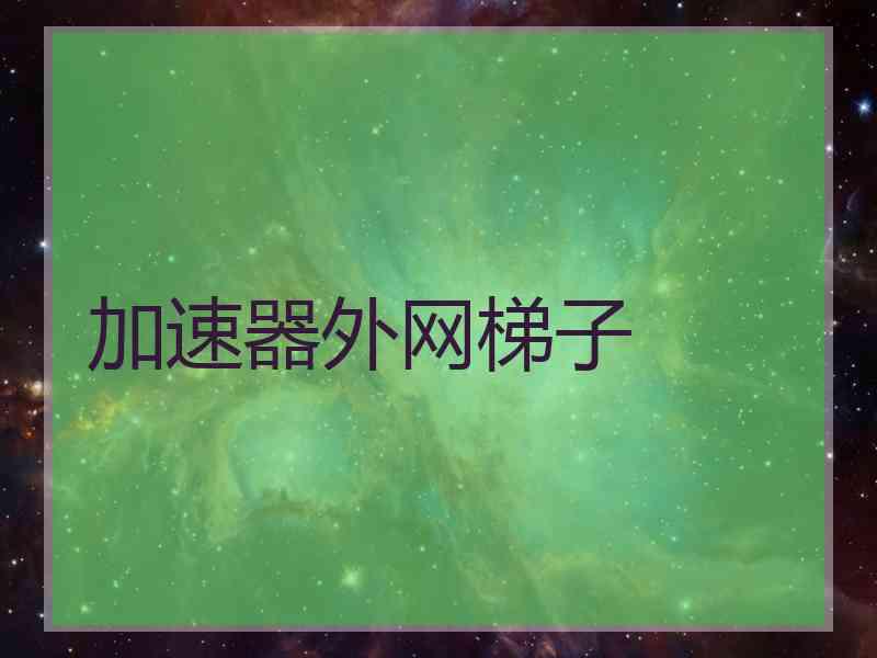 加速器外网梯子