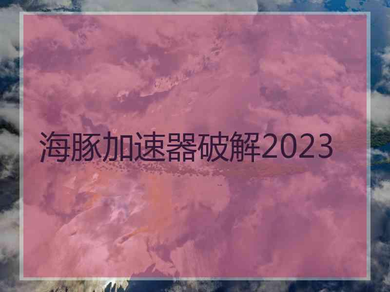 海豚加速器破解2023