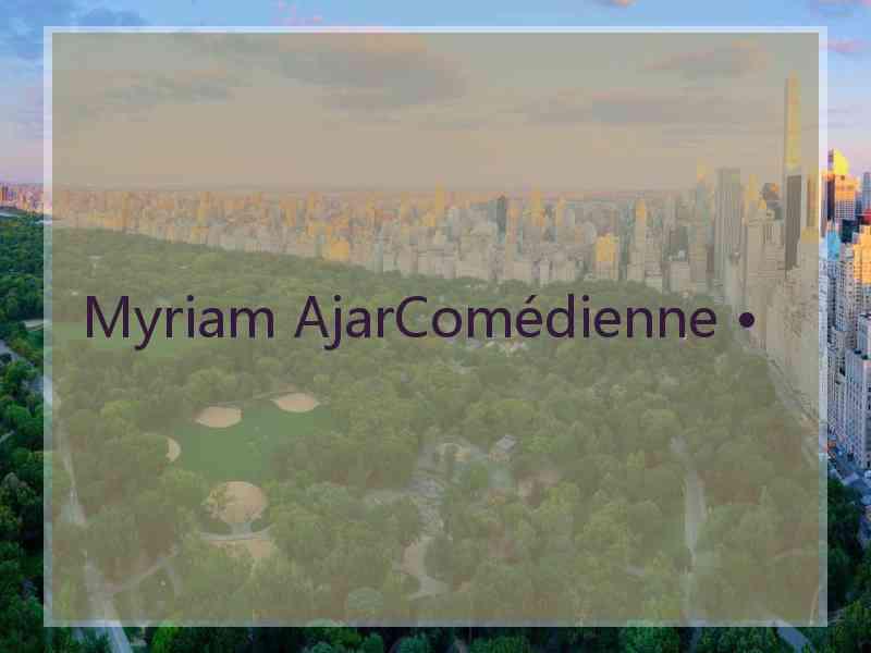 Myriam AjarComédienne •