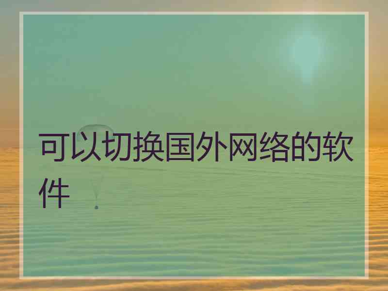 可以切换国外网络的软件
