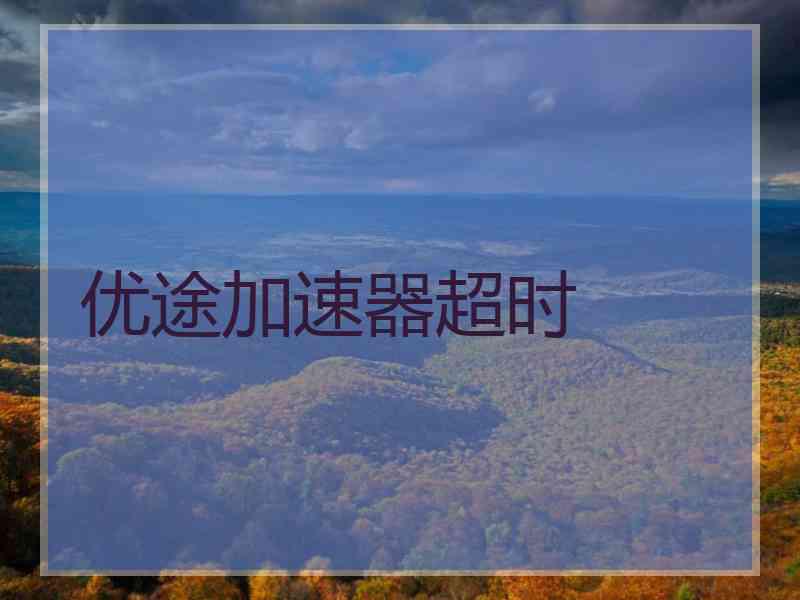 优途加速器超时