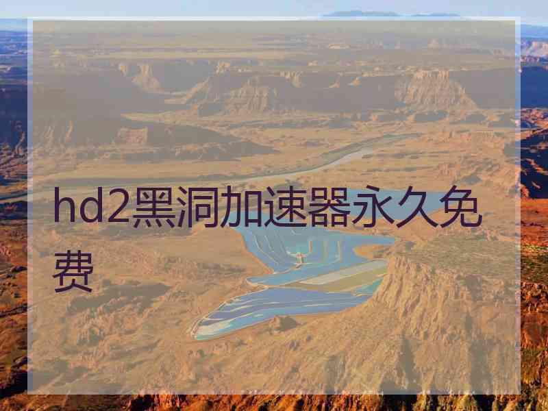 hd2黑洞加速器永久免费