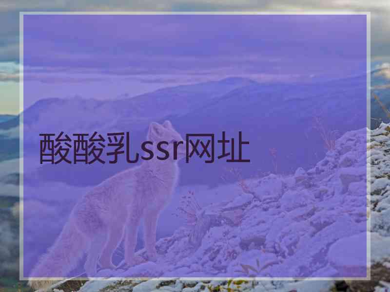 酸酸乳ssr网址