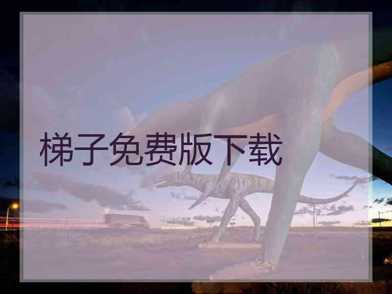 梯子免费版下载