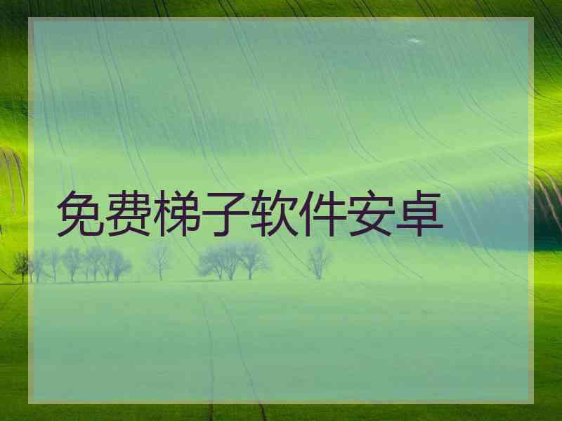 免费梯子软件安卓
