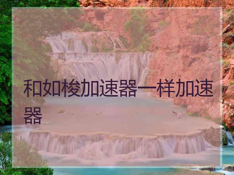 和如梭加速器一样加速器