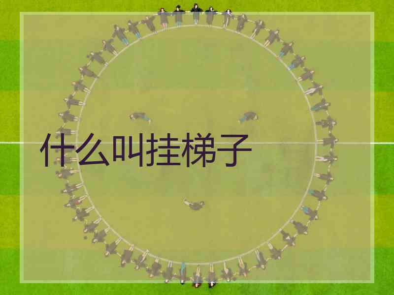 什么叫挂梯子
