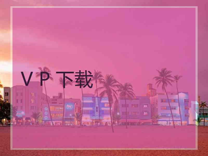V P 下载