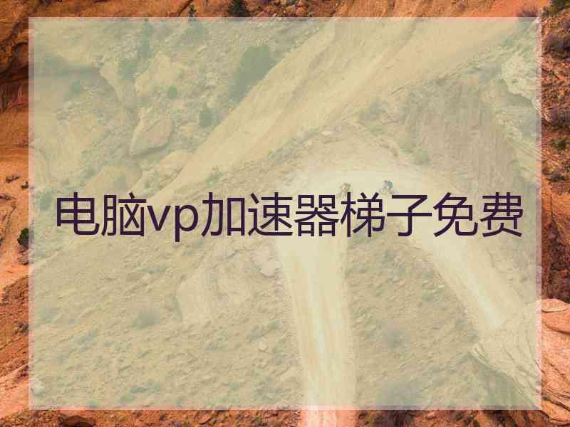 电脑vp加速器梯子免费