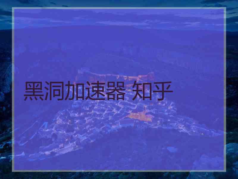 黑洞加速器 知乎