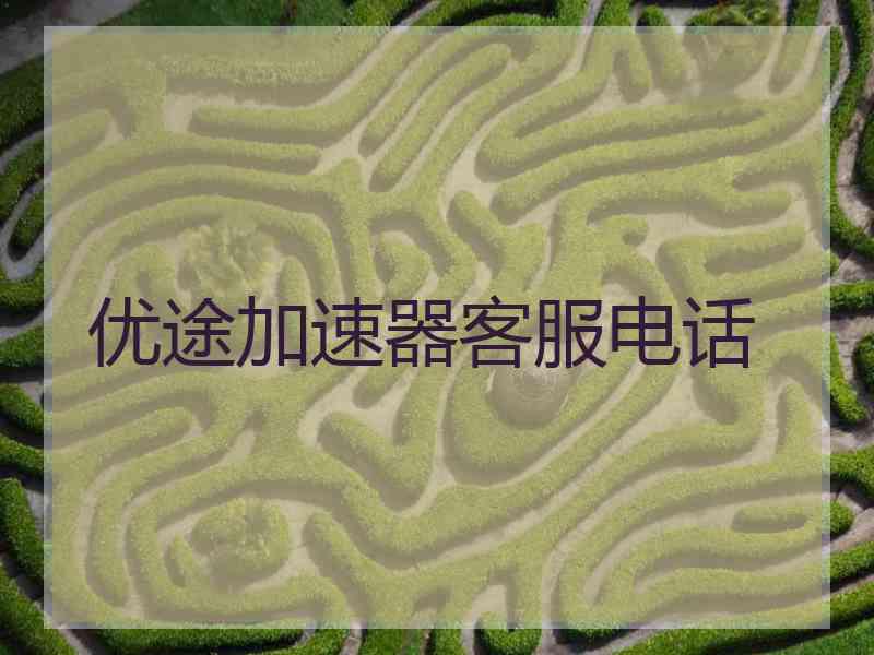 优途加速器客服电话
