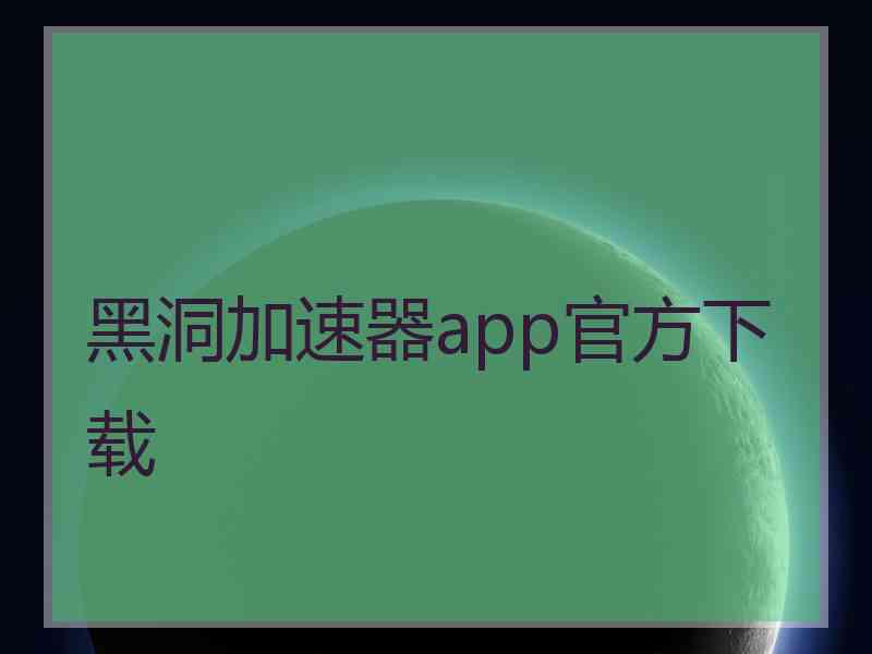 黑洞加速器app官方下载