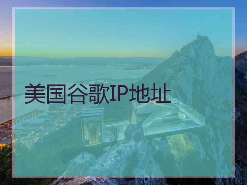 美国谷歌IP地址