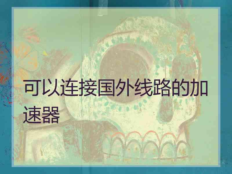 可以连接国外线路的加速器