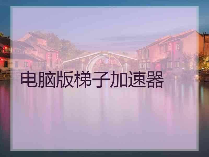 电脑版梯子加速器