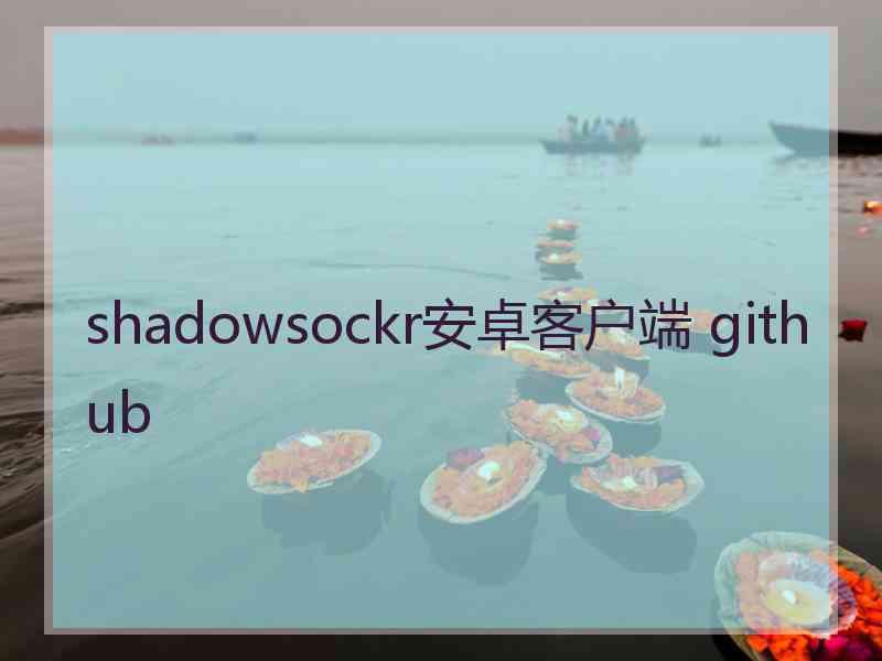 shadowsockr安卓客户端 github