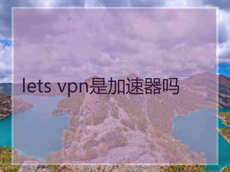 lets vpn是加速器吗