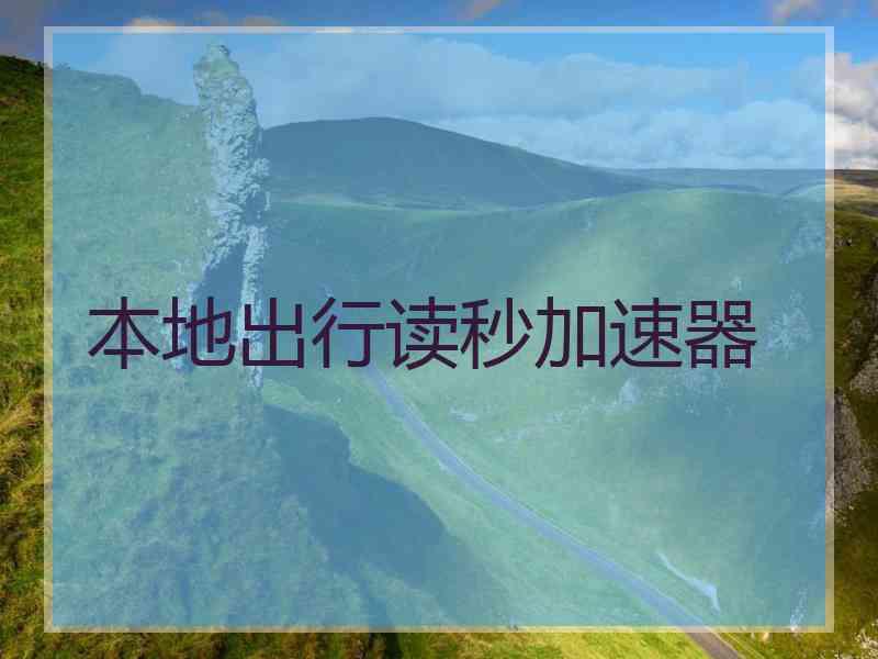 本地出行读秒加速器