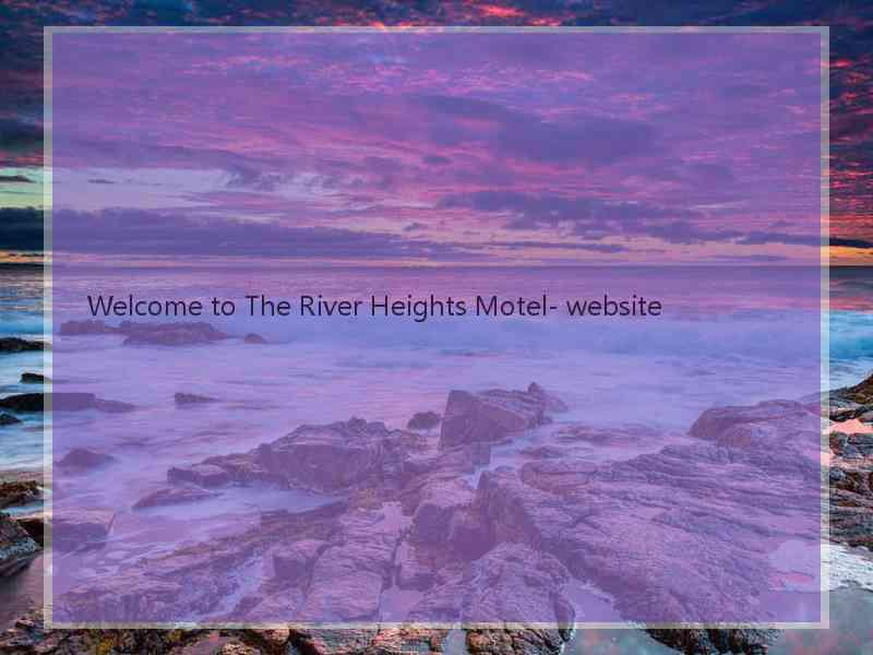 Welcome to The River Heights Motel- website  