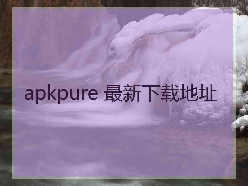 apkpure 最新下载地址