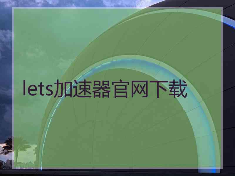 lets加速器官网下载