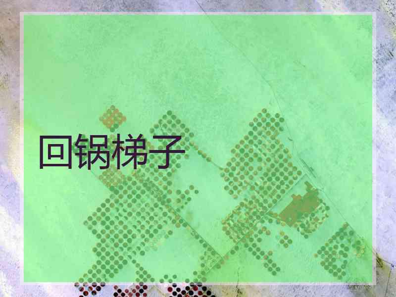 回锅梯子