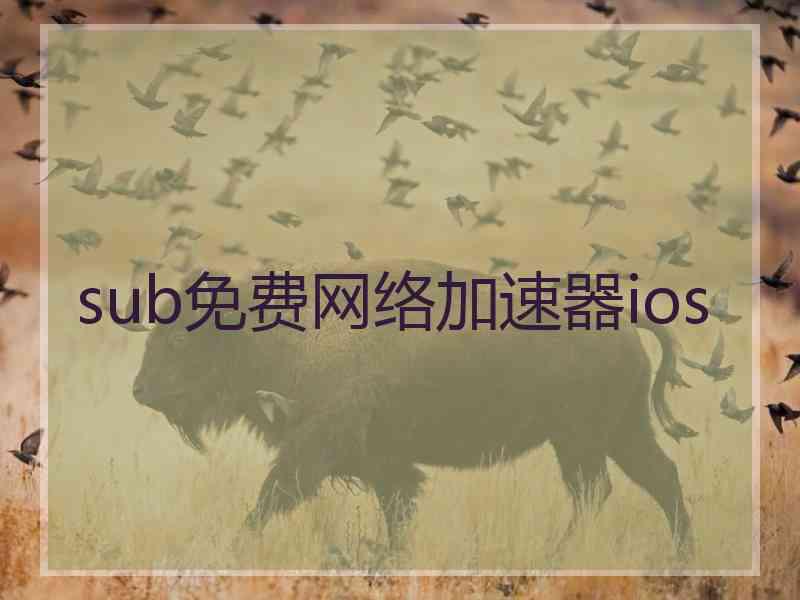sub免费网络加速器ios