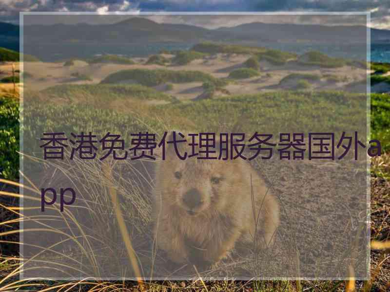 香港免费代理服务器国外app